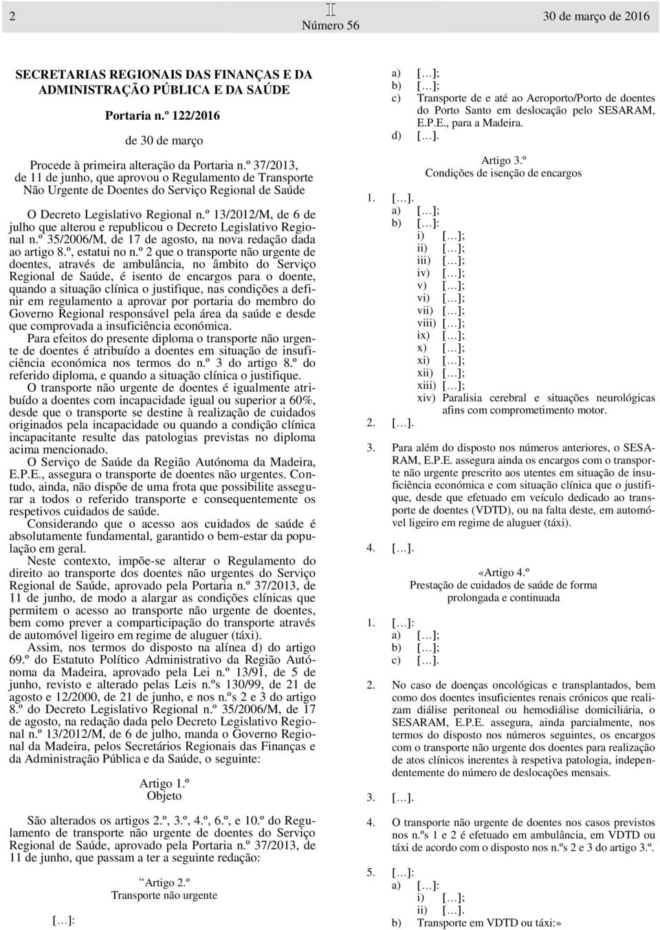 º 13/2012/M, de 6 de julho que alterou e republicou o Decreto Legislativo Regional n.º 35/2006/M, de 17 de agosto, na nova redação dada ao artigo 8.º, estatui no n.