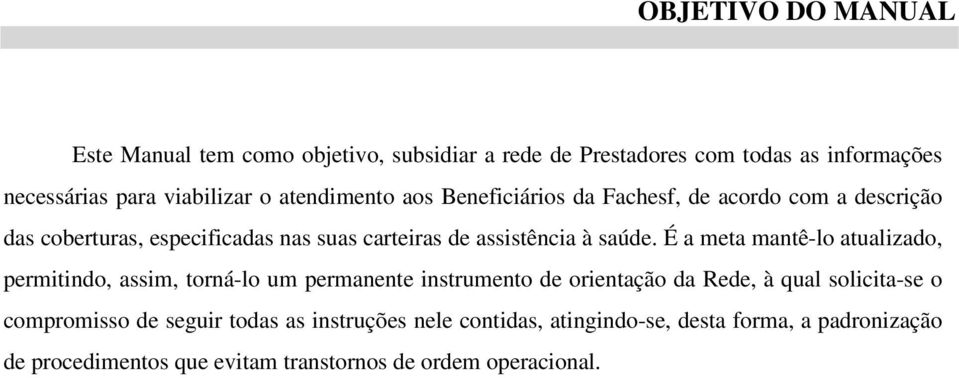 É a meta mantê-lo atualizado, permitindo, assim, torná-lo um permanente instrumento de orientação da Rede, à qual solicita-se o compromisso