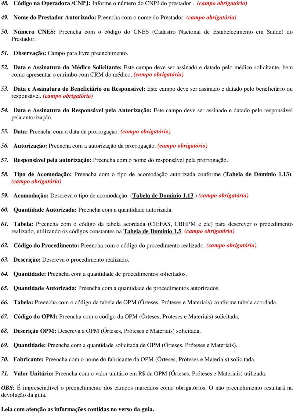 Data e Assinatura do Médico Solicitante: Este campo deve ser assinado e datado pelo médico solicitante, bem como apresentar o carimbo com CRM do médico. (campo 53.