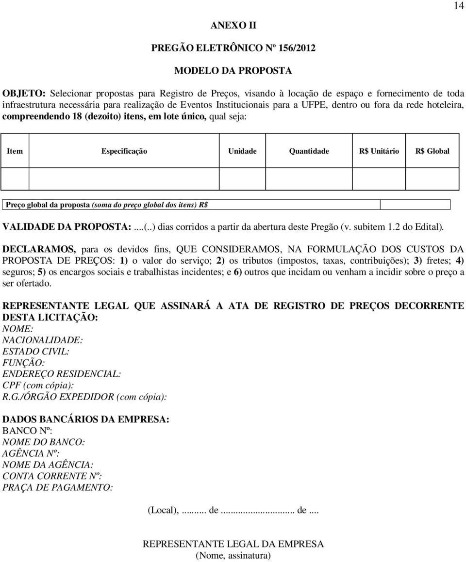 Global Preço global da proposta (soma do preço global dos itens) R$ VALIDADE DA PROPOSTA:...(..) dias corridos a partir da abertura deste Pregão (v. subitem 1.2 do Edital).