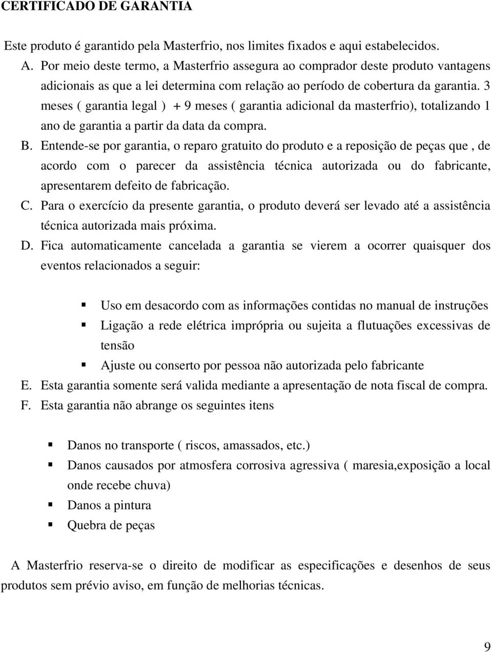 3 meses ( garantia legal ) + 9 meses ( garantia adicional da masterfrio), totalizando 1 ano de garantia a partir da data da compra. B.