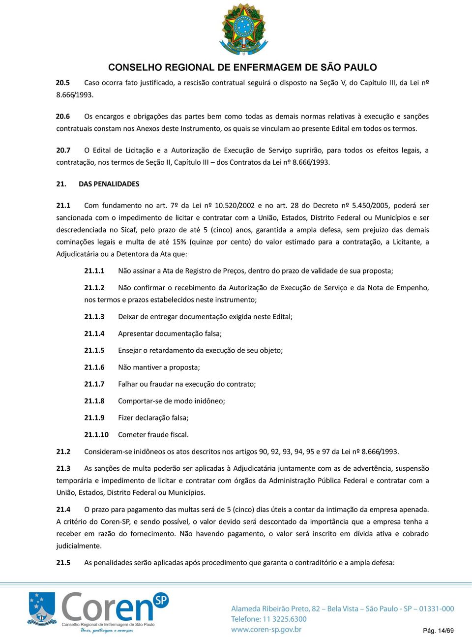 os termos. 20.7 O Edital de Licitação e a Autorização de Execução de Serviço suprirão, para todos os efeitos legais, a contratação, nos termos de Seção II, Capítulo III dos Contratos da Lei nº 8.