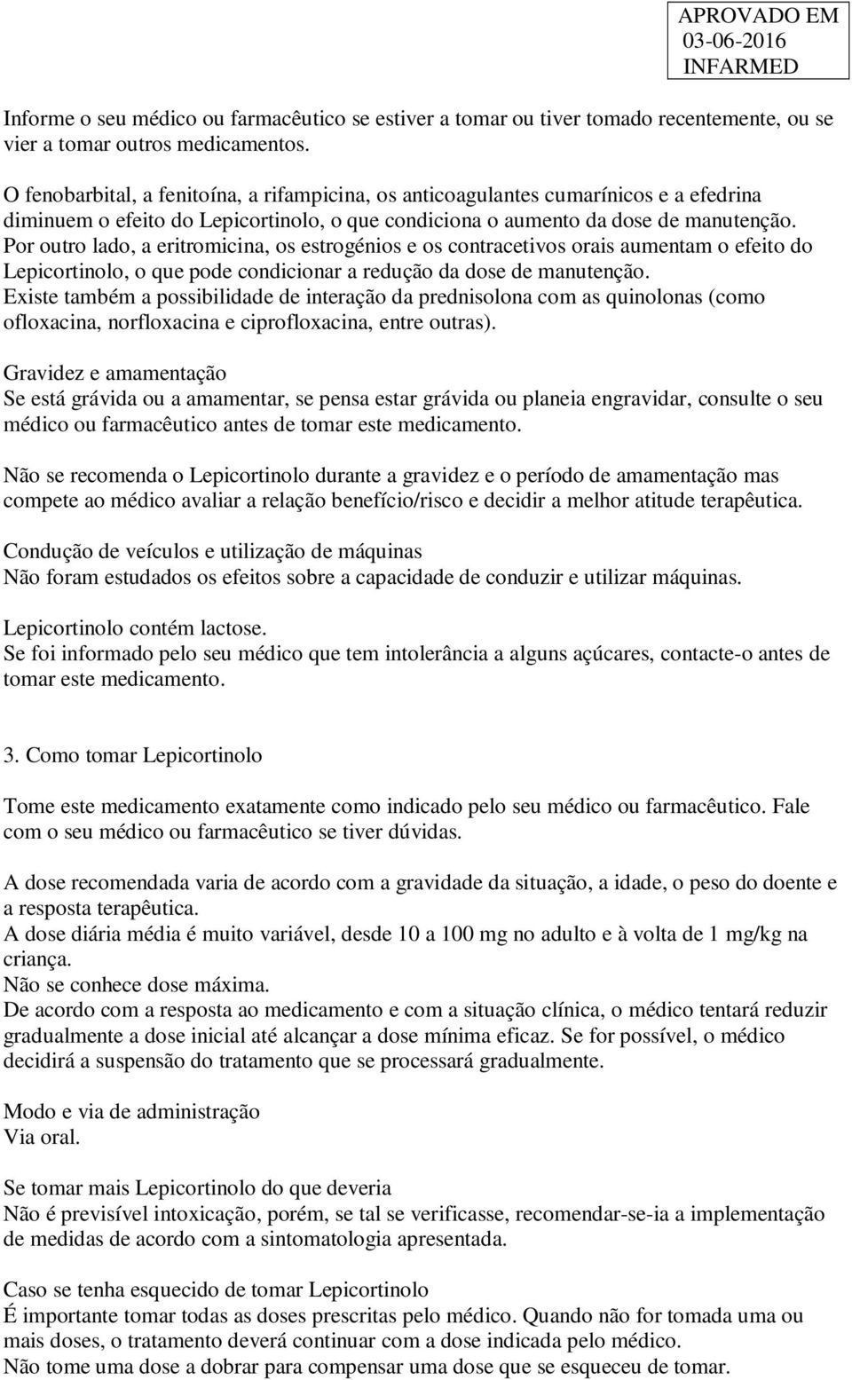 Por outro lado, a eritromicina, os estrogénios e os contracetivos orais aumentam o efeito do Lepicortinolo, o que pode condicionar a redução da dose de manutenção.