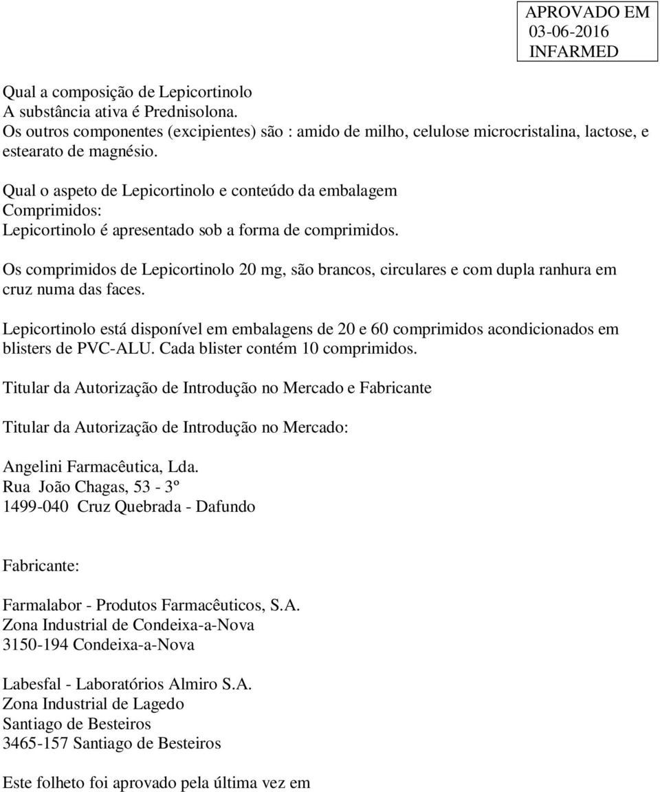 Os comprimidos de Lepicortinolo 20 mg, são brancos, circulares e com dupla ranhura em cruz numa das faces.