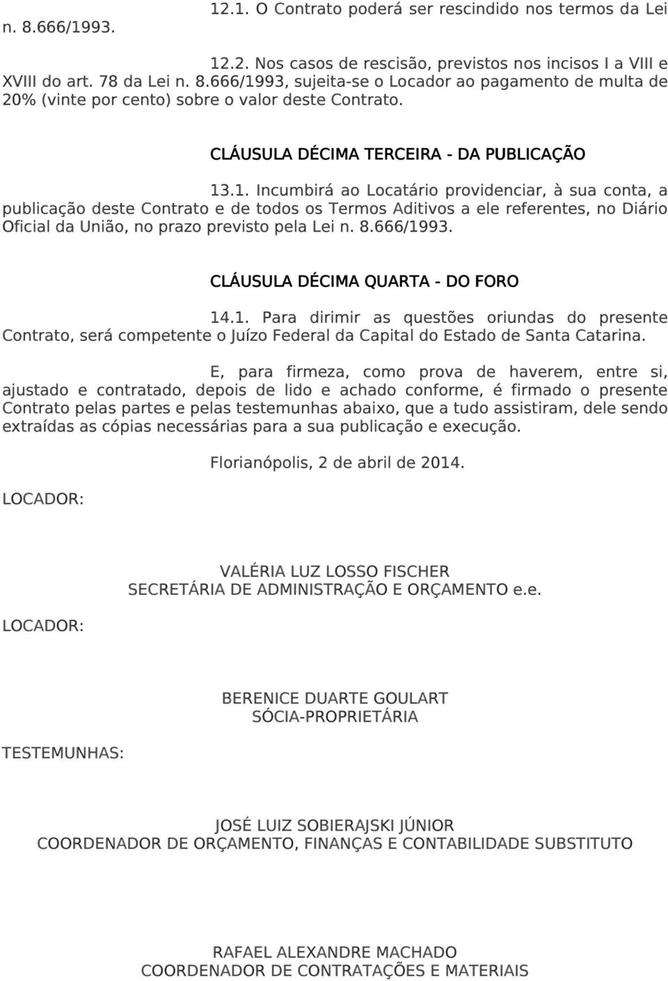 .1. Incumbirá ao Locatário providenciar, à sua conta, a publicação deste Contrato e de todos os Termos Aditivos a ele referentes, no Diário Oficial da União, no prazo previsto pela Lei n. 8.666/1993.