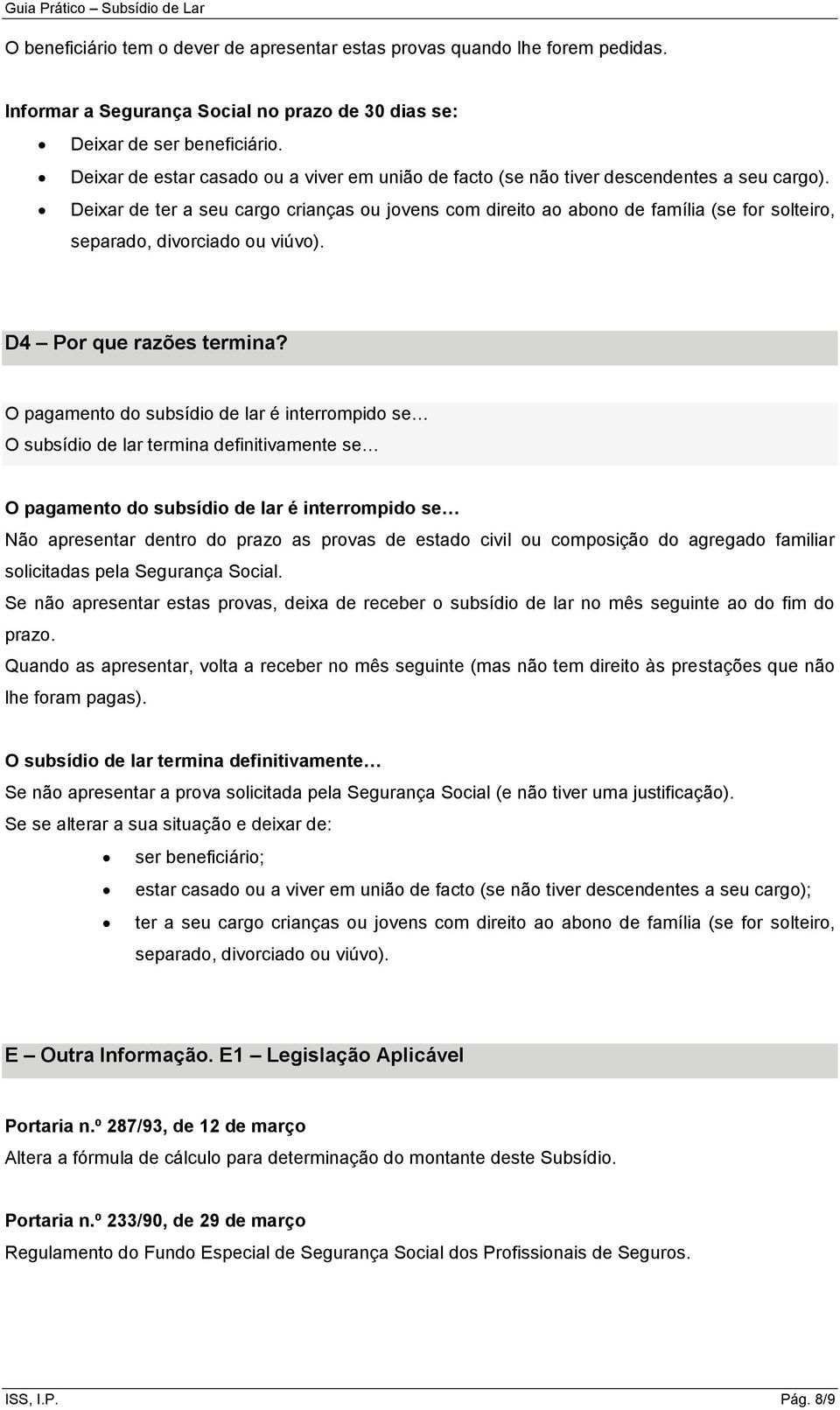 Deixar de ter a seu cargo crianças ou jovens com direito ao abono de família (se for solteiro, separado, divorciado ou viúvo). D4 Por que razões termina?