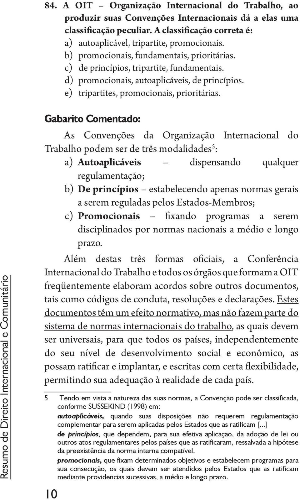 Resumo de Direito Internacional e Comunitário Gabarito Comentado: As Convenções da Organização Internacional do Trabalho podem ser de três modalidades 5 : a) Autoaplicáveis dispensando qualquer