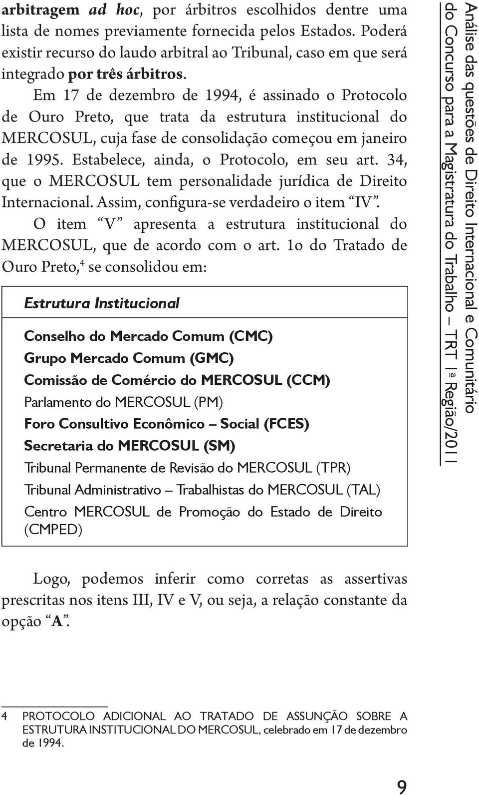 Em 17 de dezembro de 1994, é assinado o Protocolo de Ouro Preto, que trata da estrutura institucional do MERCOSUL, cuja fase de consolidação começou em janeiro de 1995.