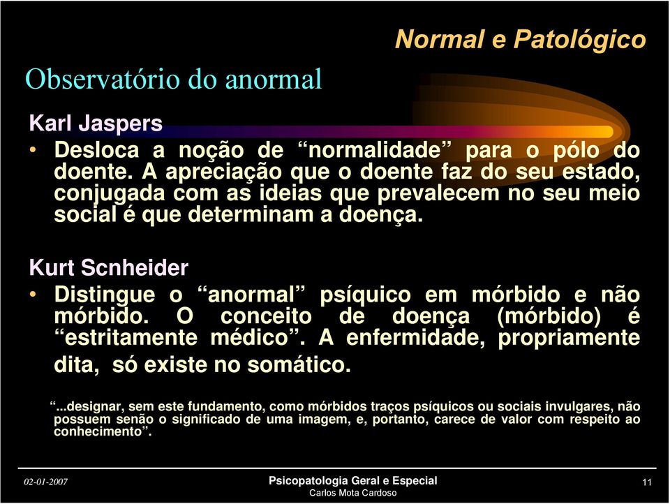 Kurt Scnheider Distingue o anormal psíquico em mórbido e não mórbido. O conceito de doença (mórbido) é estritamente médico.