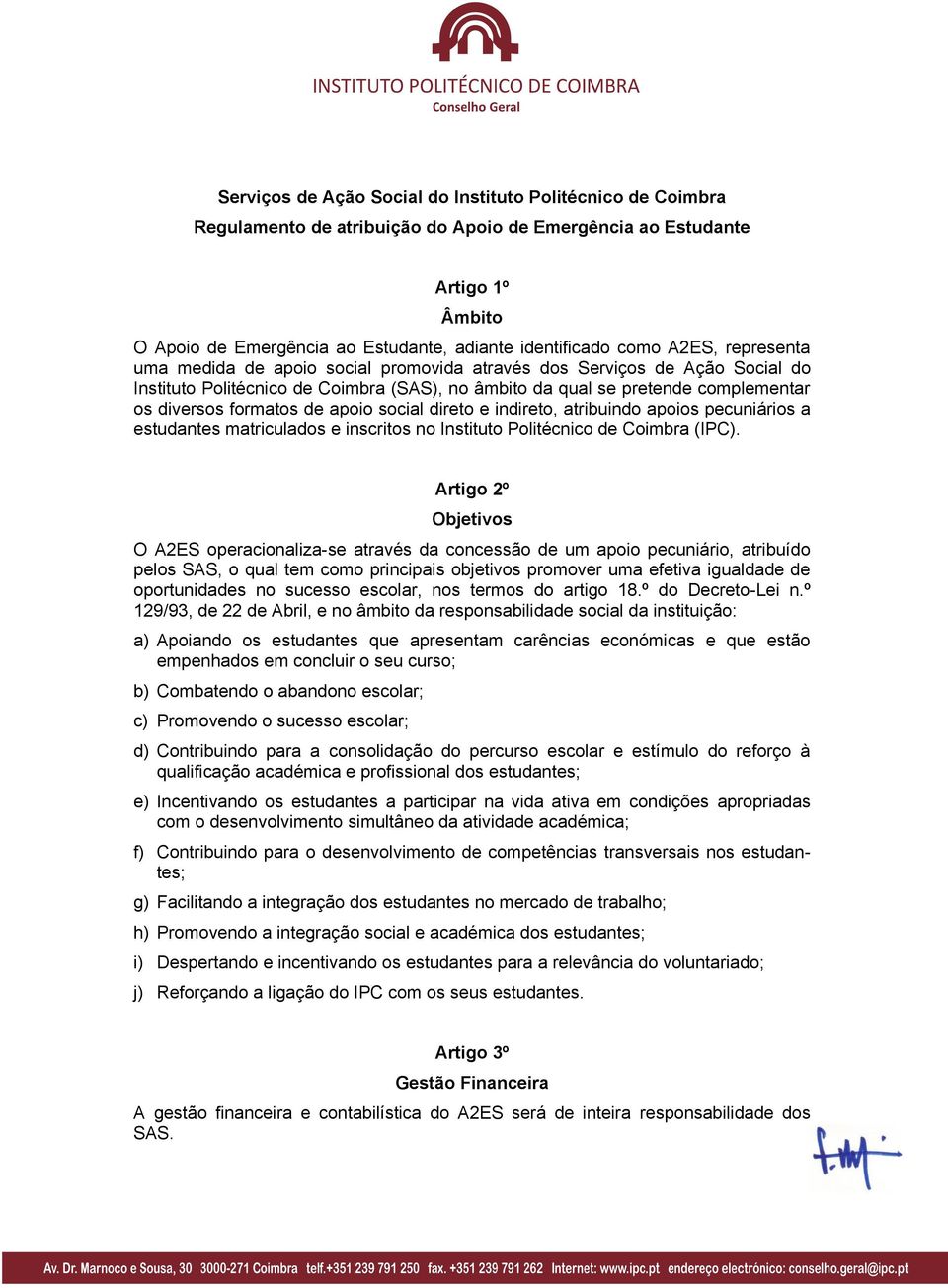 formatos de apoio social direto e indireto, atribuindo apoios pecuniários a estudantes matriculados e inscritos no Instituto Politécnico de Coimbra (IPC).