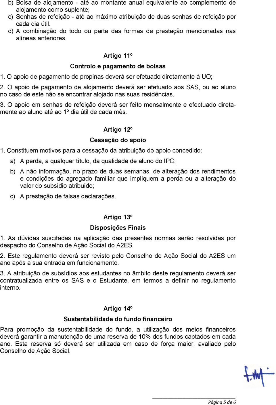 O apoio de pagamento de propinas deverá ser efetuado diretamente à UO; 2.