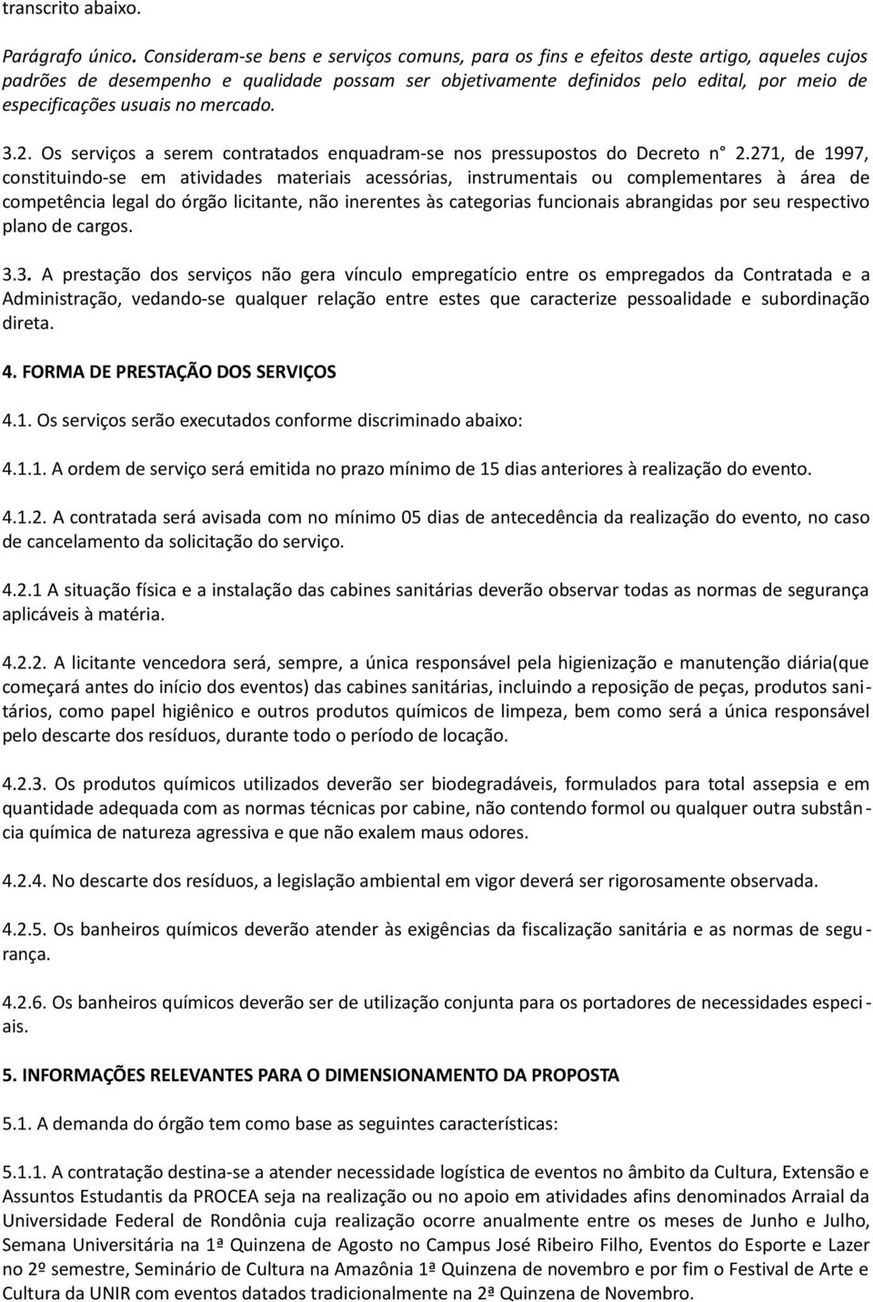 usuais no mercado. 3.2. Os serviços a serem contratados enquadram-se nos pressupostos do Decreto n 2.