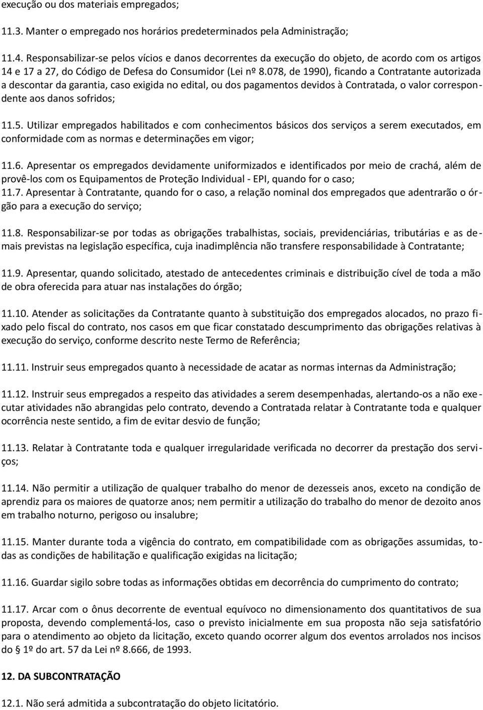 078, de 1990), ficando a Contratante autorizada a descontar da garantia, caso exigida no edital, ou dos pagamentos devidos à Contratada, o valor correspondente aos danos sofridos; 11.5.