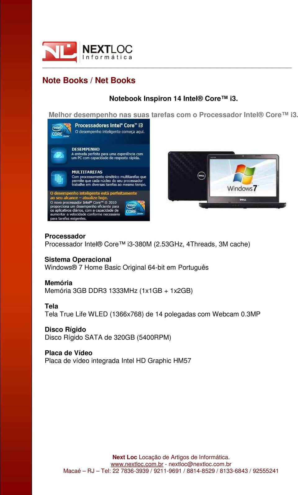 53GHz, 4Threads, 3M cache) Sistema Operacional Windows 7 Home Basic Original 64-bit em Português Memória Memória 3GB DDR3