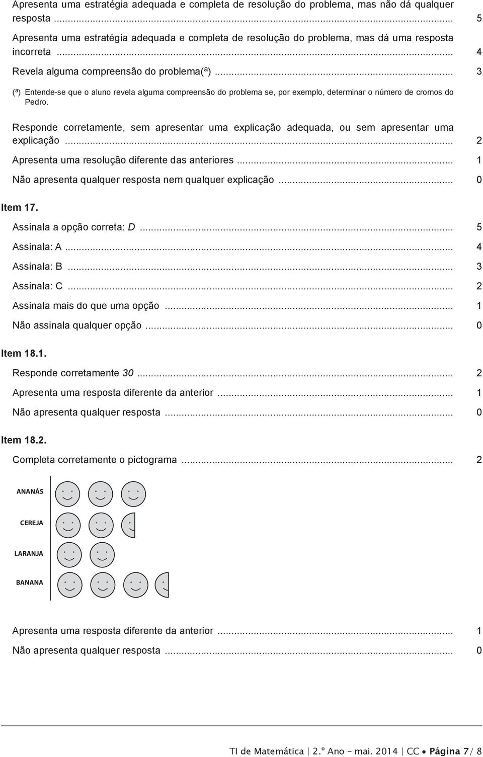 .. 3 ( a ) Entende-se que o aluno revela alguma compreensão do problema se, por exemplo, determinar o número de cromos do Pedro. Item 17. Assinala a opção correta: D... 5 Assinala: A.