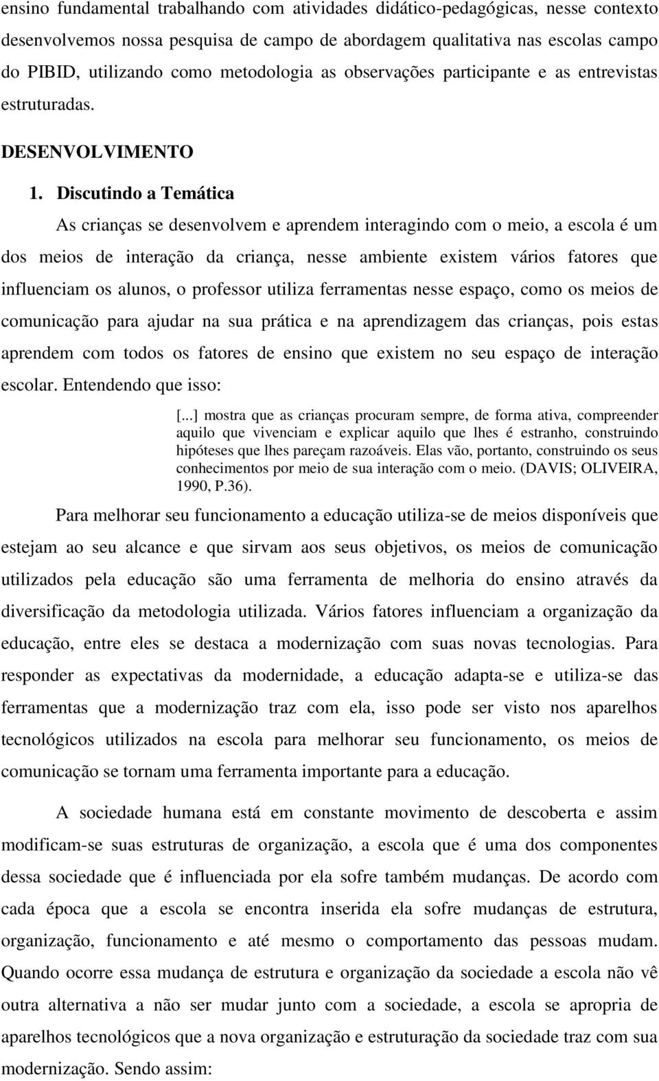 Discutindo a Temática As crianças se desenvolvem e aprendem interagindo com o meio, a escola é um dos meios de interação da criança, nesse ambiente existem vários fatores que influenciam os alunos, o