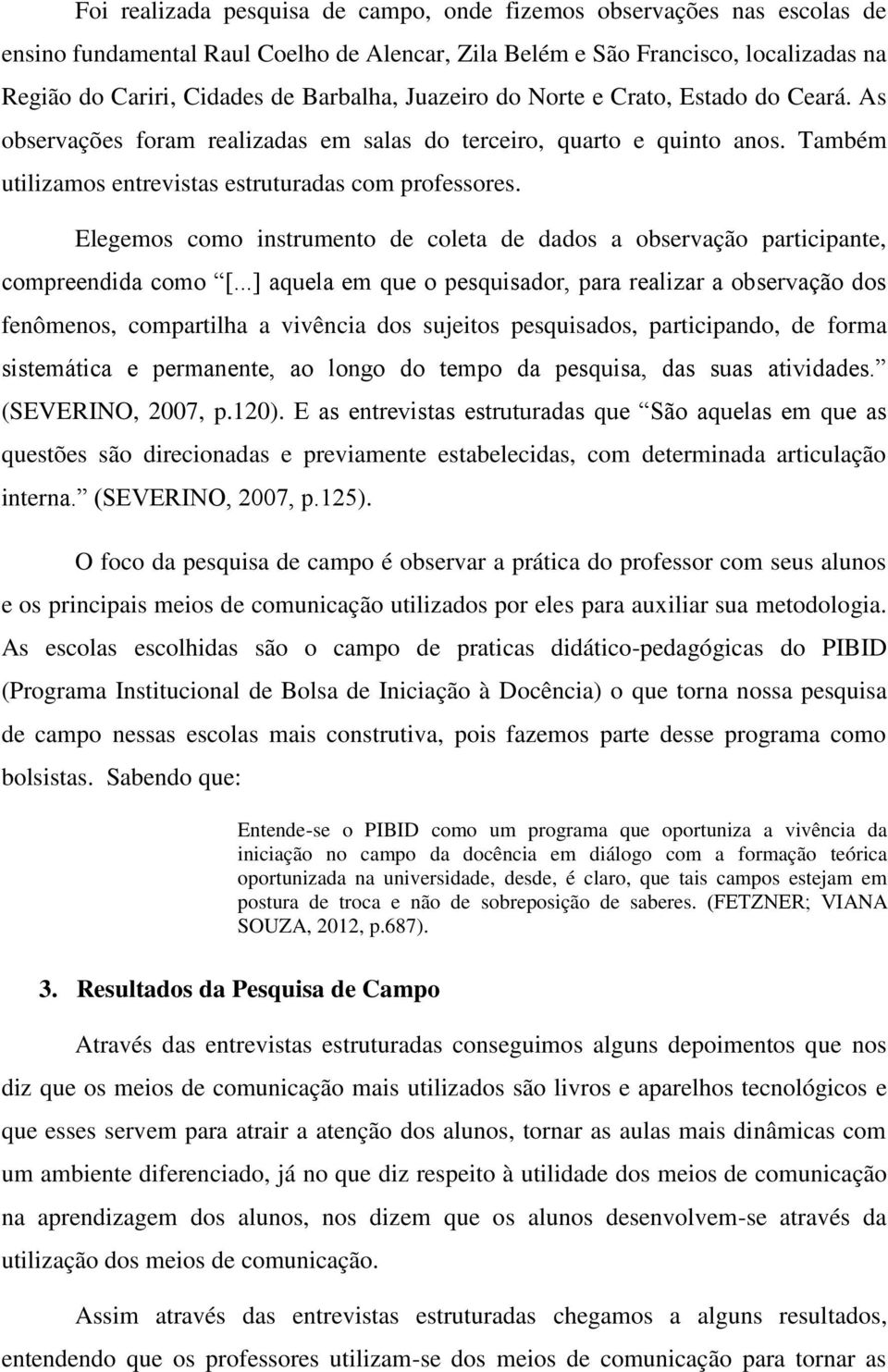 Elegemos como instrumento de coleta de dados a observação participante, compreendida como [.