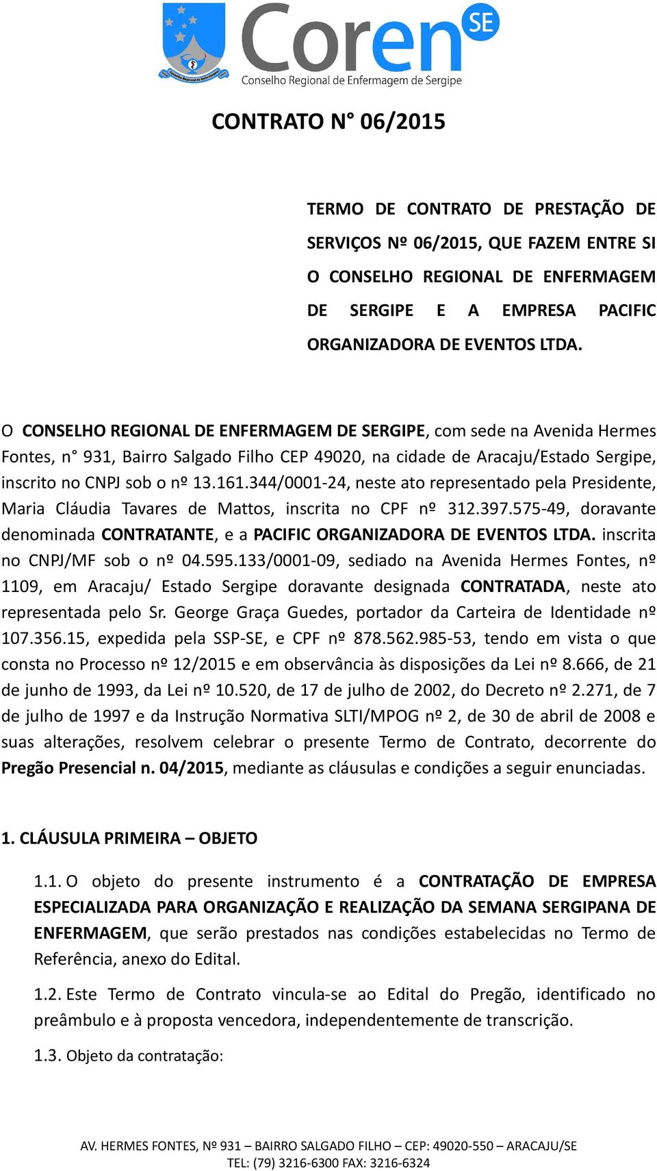 344/0001-24, neste ato representado pela Presidente, Maria Cláudia Tavares de Mattos, inscrita no CPF nº 312.397.575-49, doravante denominada CONTRATANTE, e a PACIFIC ORGANIZADORA DE S LTDA.