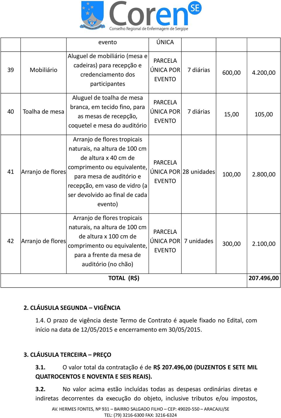 tropicais naturais, na altura de 100 cm de altura x 40 cm de comprimento ou equivalente, para mesa de auditório e recepção, em vaso de vidro (a ser devolvido ao final de cada evento) POR 28 100,00 2.