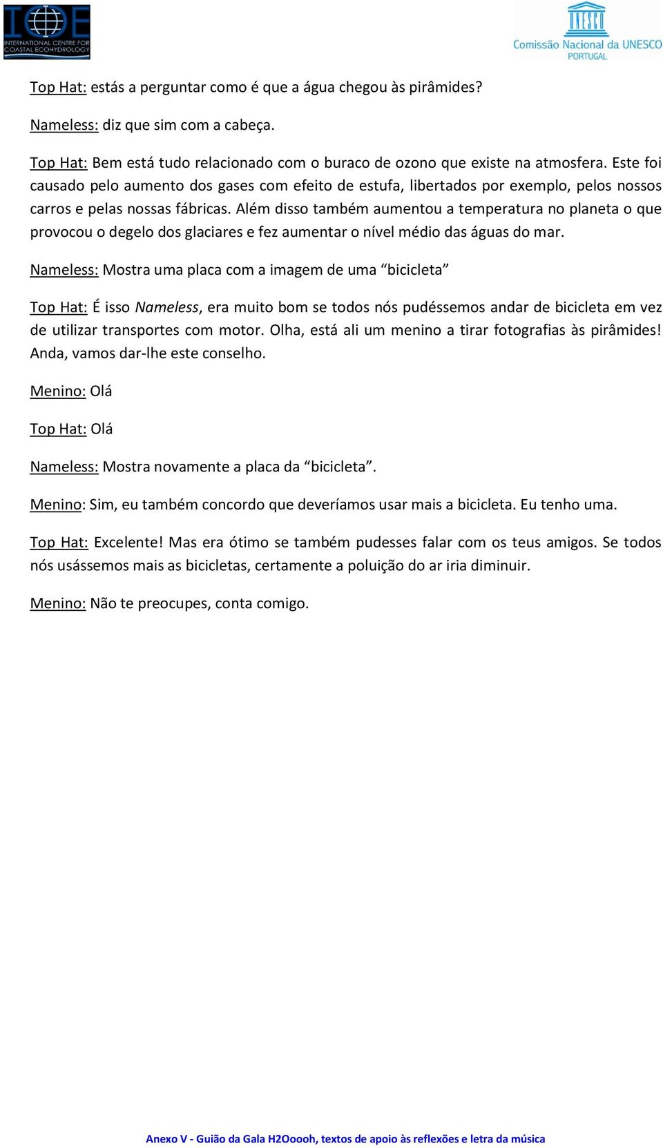 Além disso também aumentou a temperatura no planeta o que provocou o degelo dos glaciares e fez aumentar o nível médio das águas do mar.