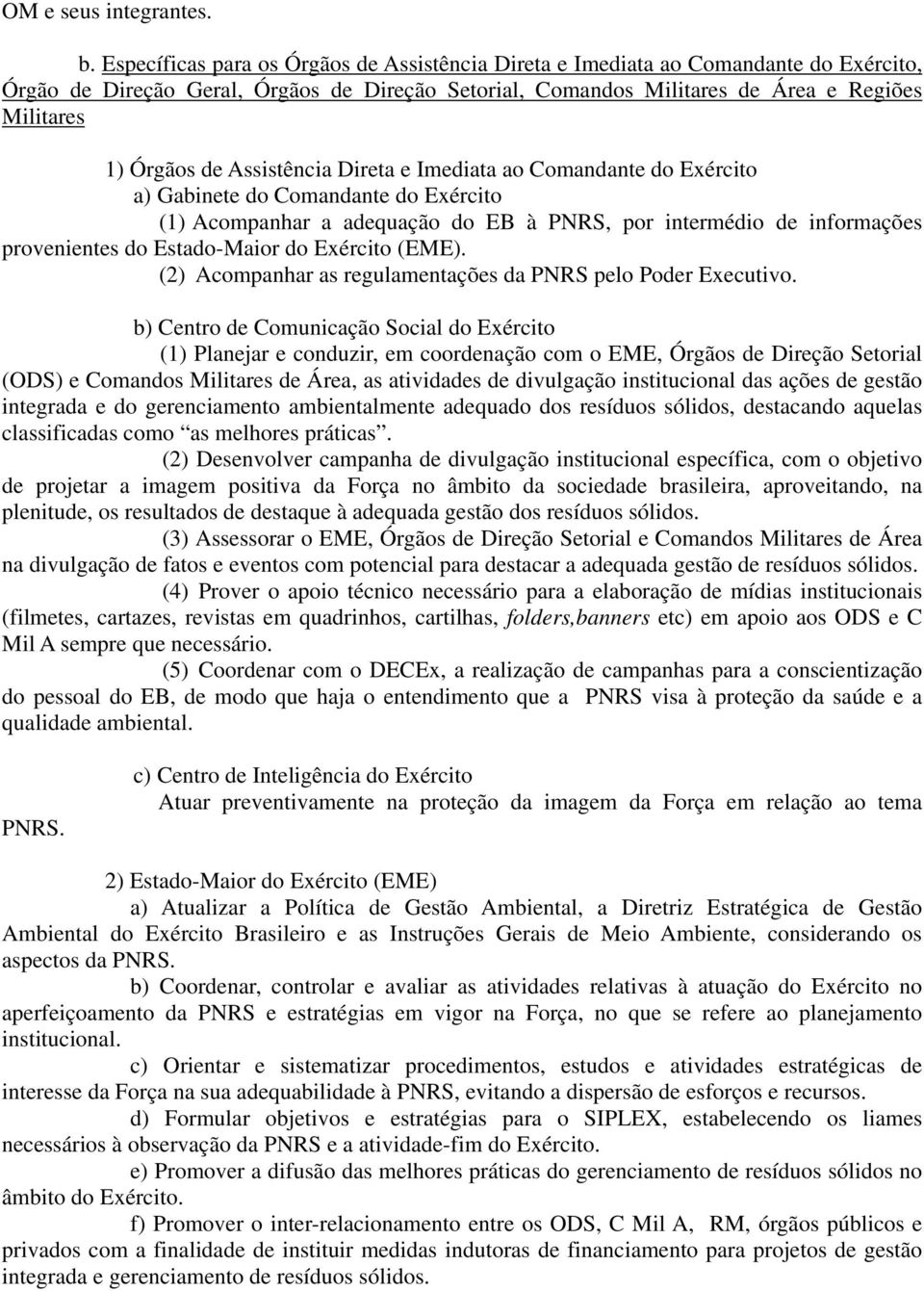 Assistência Direta e Imediata ao Comandante do Exército a) Gabinete do Comandante do Exército (1) Acompanhar a adequação do EB à PNRS, por intermédio de informações provenientes do Estado-Maior do