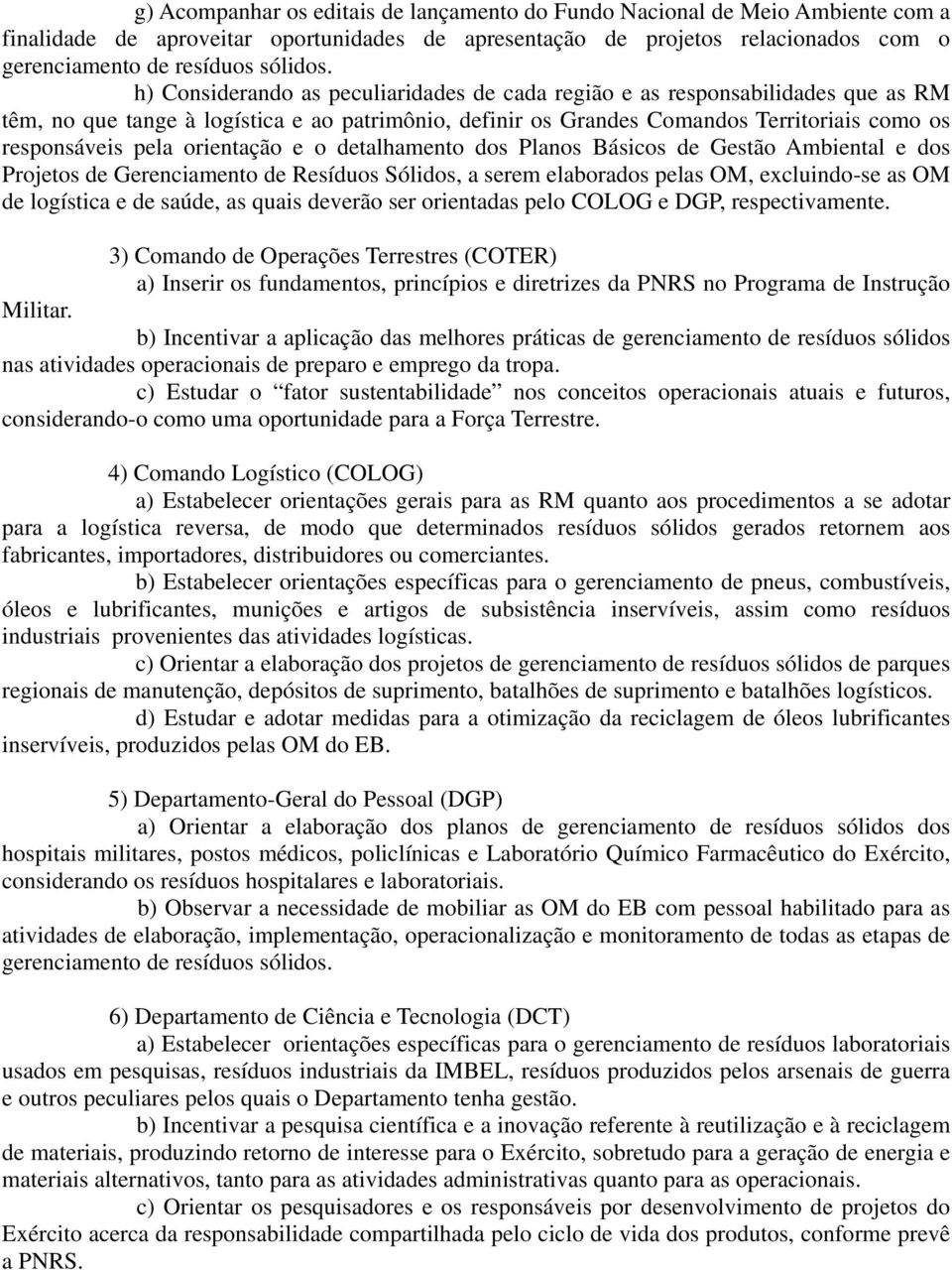 orientação e o detalhamento dos Planos Básicos de Gestão Ambiental e dos Projetos de Gerenciamento de Resíduos Sólidos, a serem elaborados pelas OM, excluindo-se as OM de logística e de saúde, as