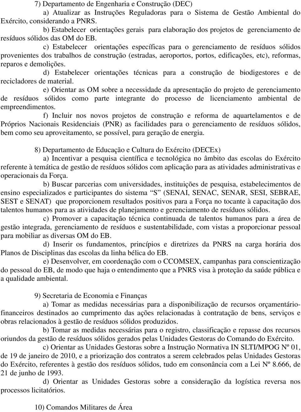 c) Estabelecer orientações específicas para o gerenciamento de resíduos sólidos provenientes dos trabalhos de construção (estradas, aeroportos, portos, edificações, etc), reformas, reparos e