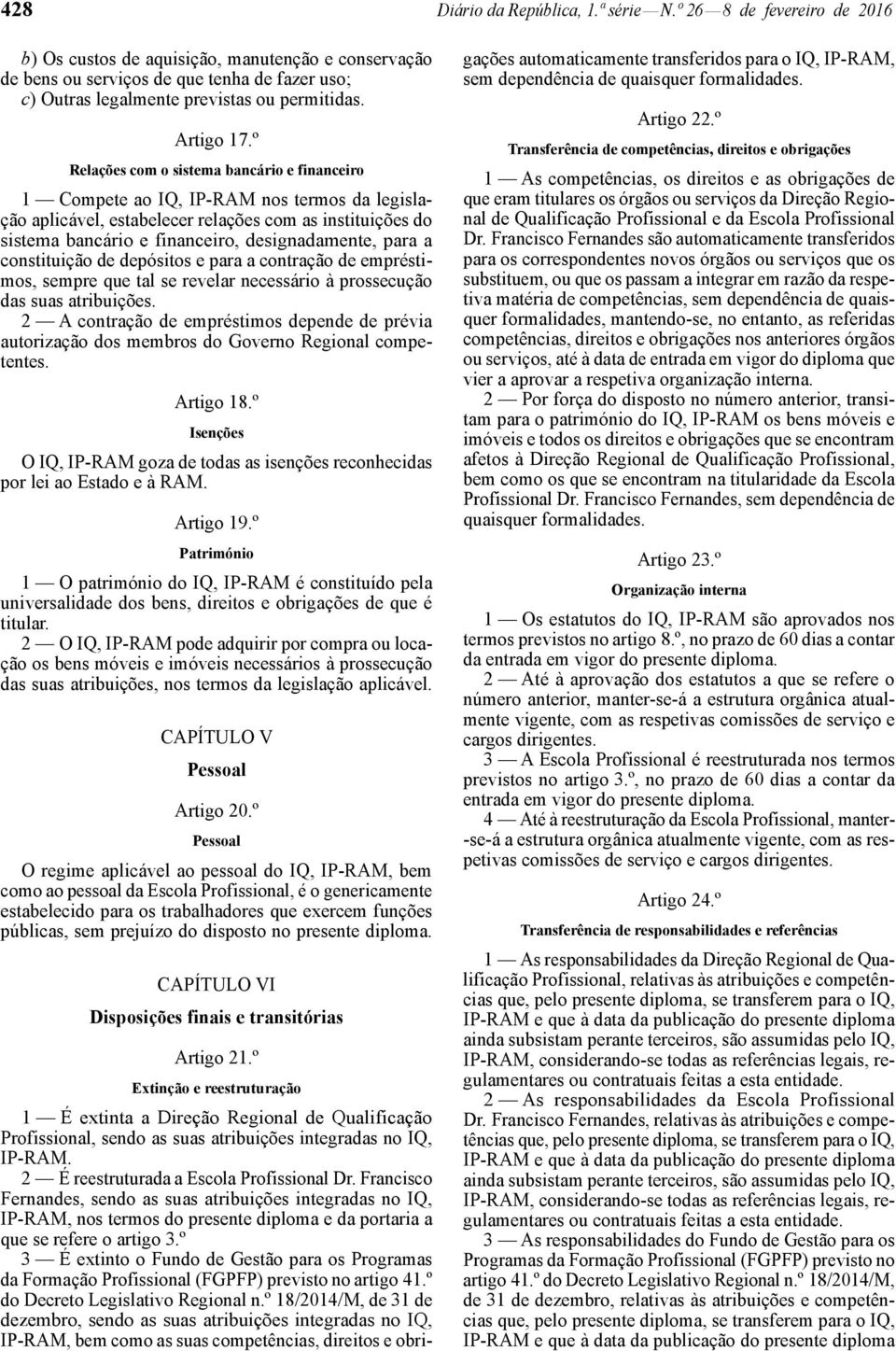 º Relações com o sistema bancário e financeiro 1 Compete ao IQ, IP -RAM nos termos da legislação aplicável, estabelecer relações com as instituições do sistema bancário e financeiro, designadamente,