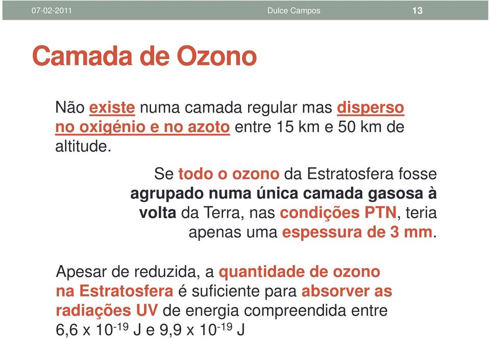 Se todo o ozono da Estratosfera fosse agrupado numa única camada gasosa à volta da Terra, nas condições PTN,