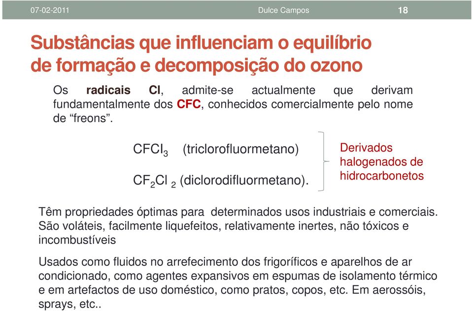 Derivados halogenados de hidrocarbonetos Têm propriedades óptimas para determinados usos industriais e comerciais.