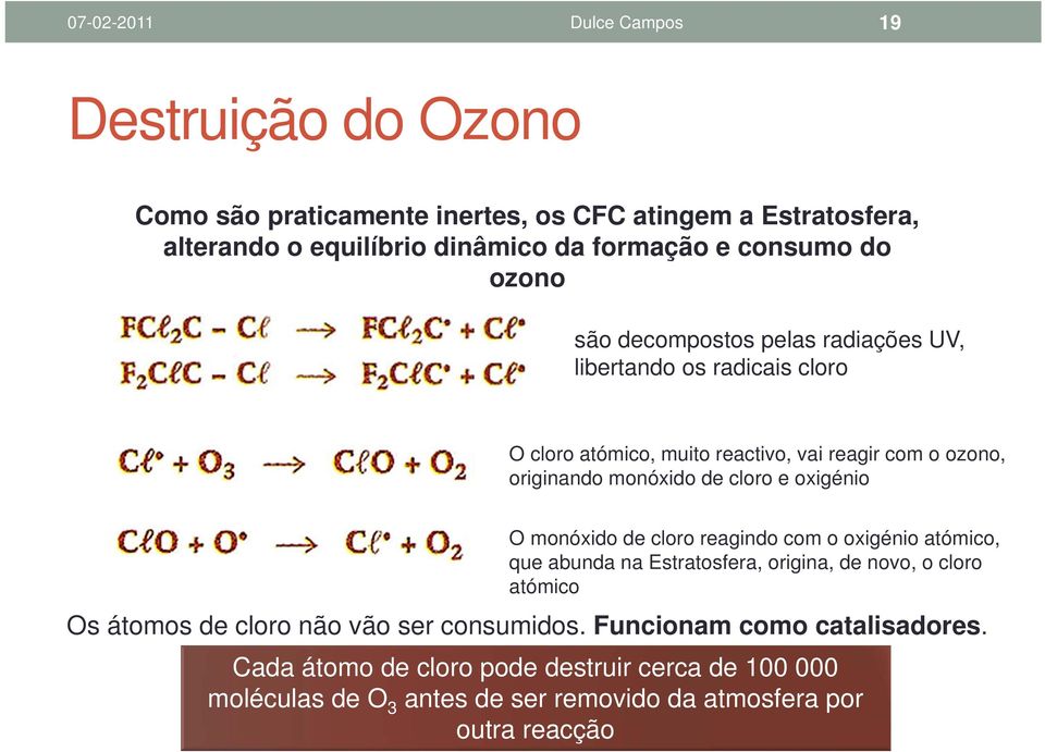 de cloro e oxigénio O monóxido de cloro reagindo com o oxigénio atómico, que abunda na Estratosfera, origina, de novo, o cloro atómico Os átomos de cloro não