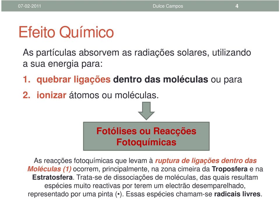 Fotólises ou Reacções Fotoquímicas As reacções fotoquímicas que levam à ruptura de ligações dentro das Moléculas (1) ocorrem, principalmente, na