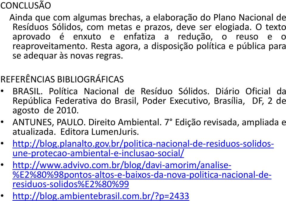 Política Nacional de Resíduo Sólidos. Diário Oficial da República Federativa do Brasil, Poder Executivo, Brasília, DF, 2 de agosto de2010. ANTUNES, PAULO. Direito Ambiental.