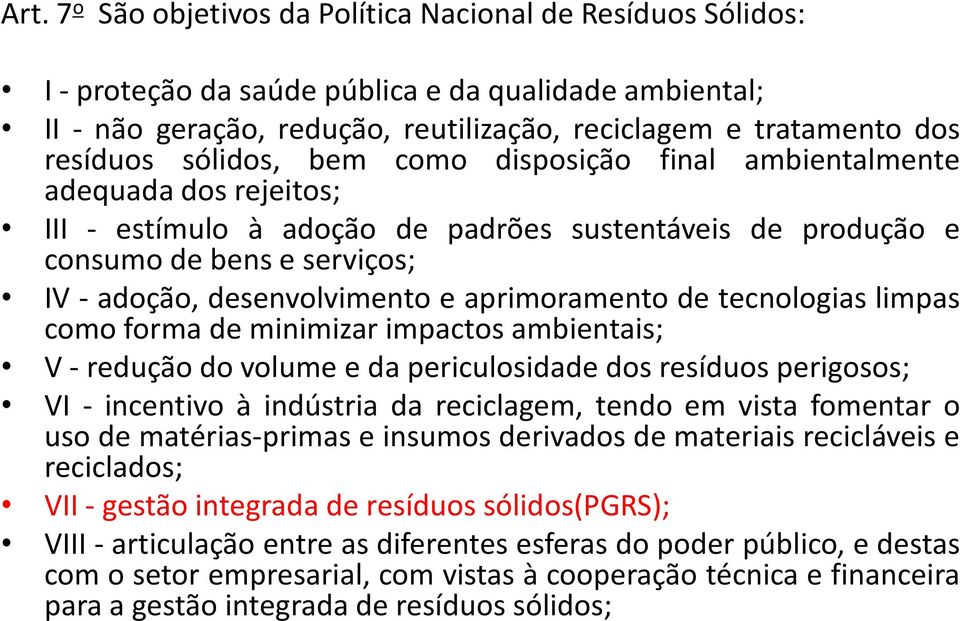 aprimoramento de tecnologias limpas como forma de minimizar impactos ambientais; V - redução do volume e da periculosidade dos resíduos perigosos; VI - incentivo à indústria da reciclagem, tendo em