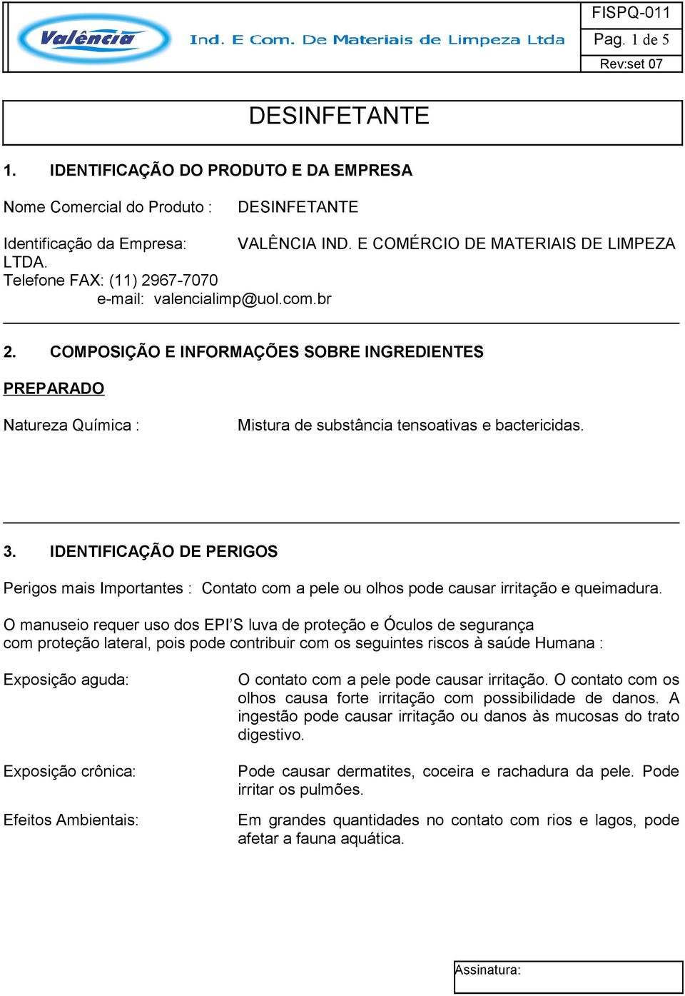 IDENTIFICAÇÃO DE PERIGOS Perigos mais Importantes : Contato com a pele ou olhos pode causar irritação e queimadura.