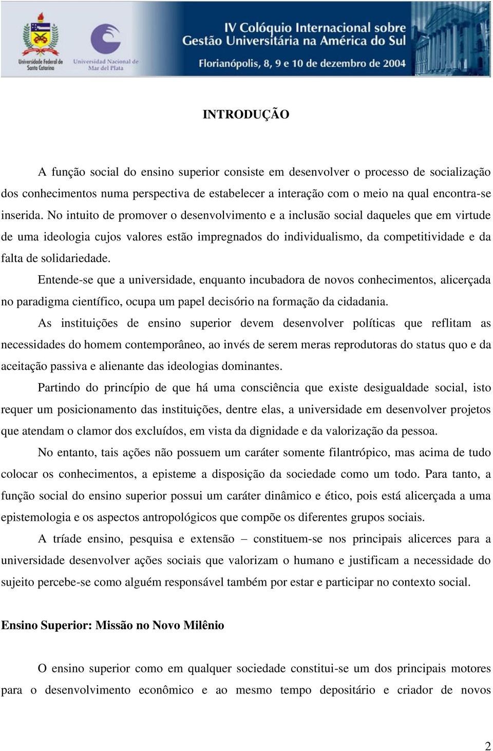 Entende-se que a universidade, enquanto incubadora de novos conhecimentos, alicerçada no paradigma científico, ocupa um papel decisório na formação da cidadania.