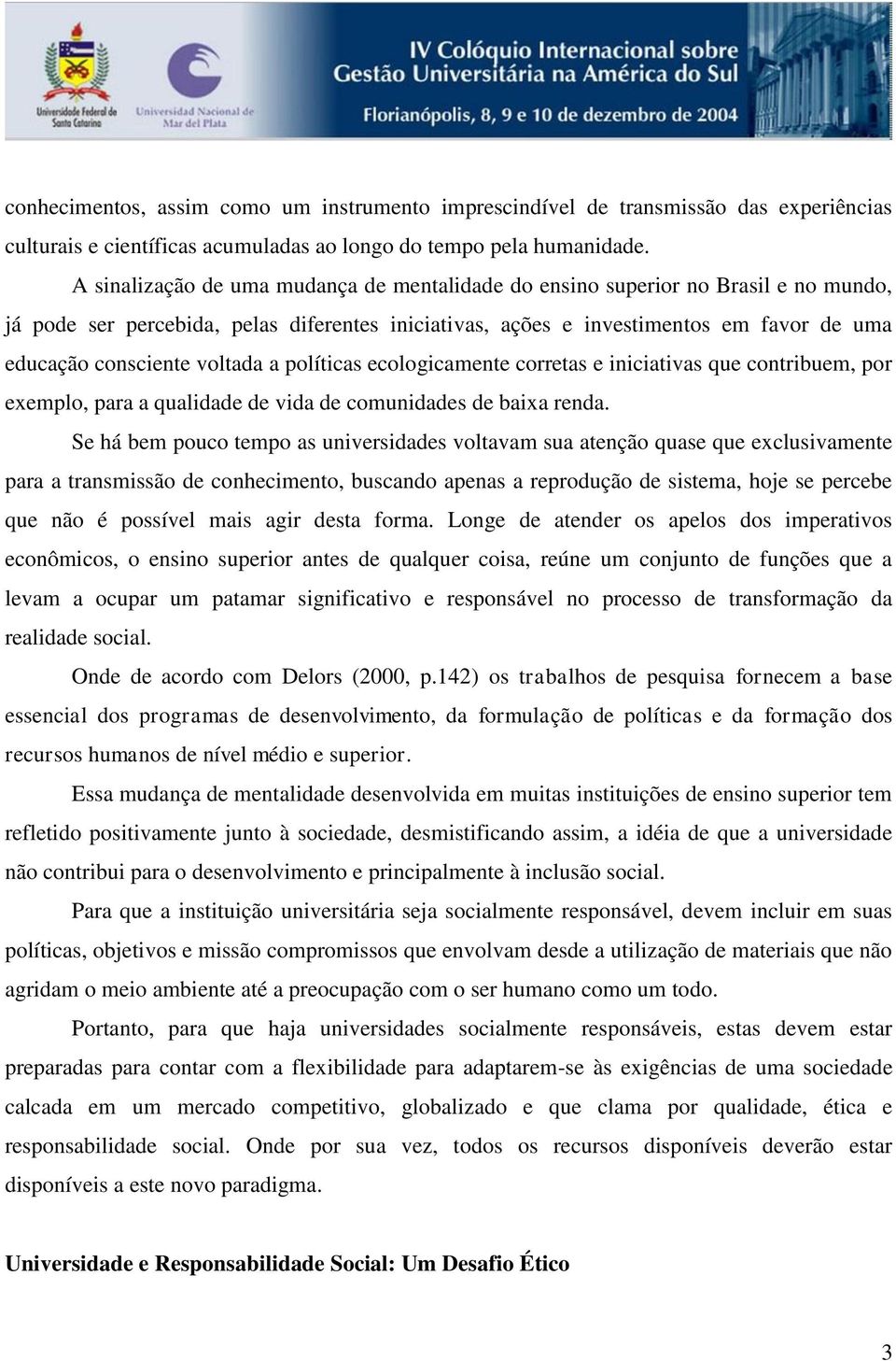 voltada a políticas ecologicamente corretas e iniciativas que contribuem, por exemplo, para a qualidade de vida de comunidades de baixa renda.