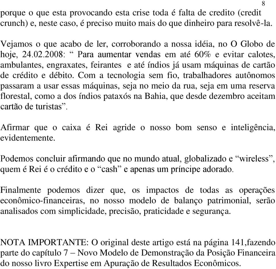 2008: Para aumentar vendas em até 60% e evitar calotes, ambulantes, engraxates, feirantes e até índios já usam máquinas de cartão de crédito e débito.