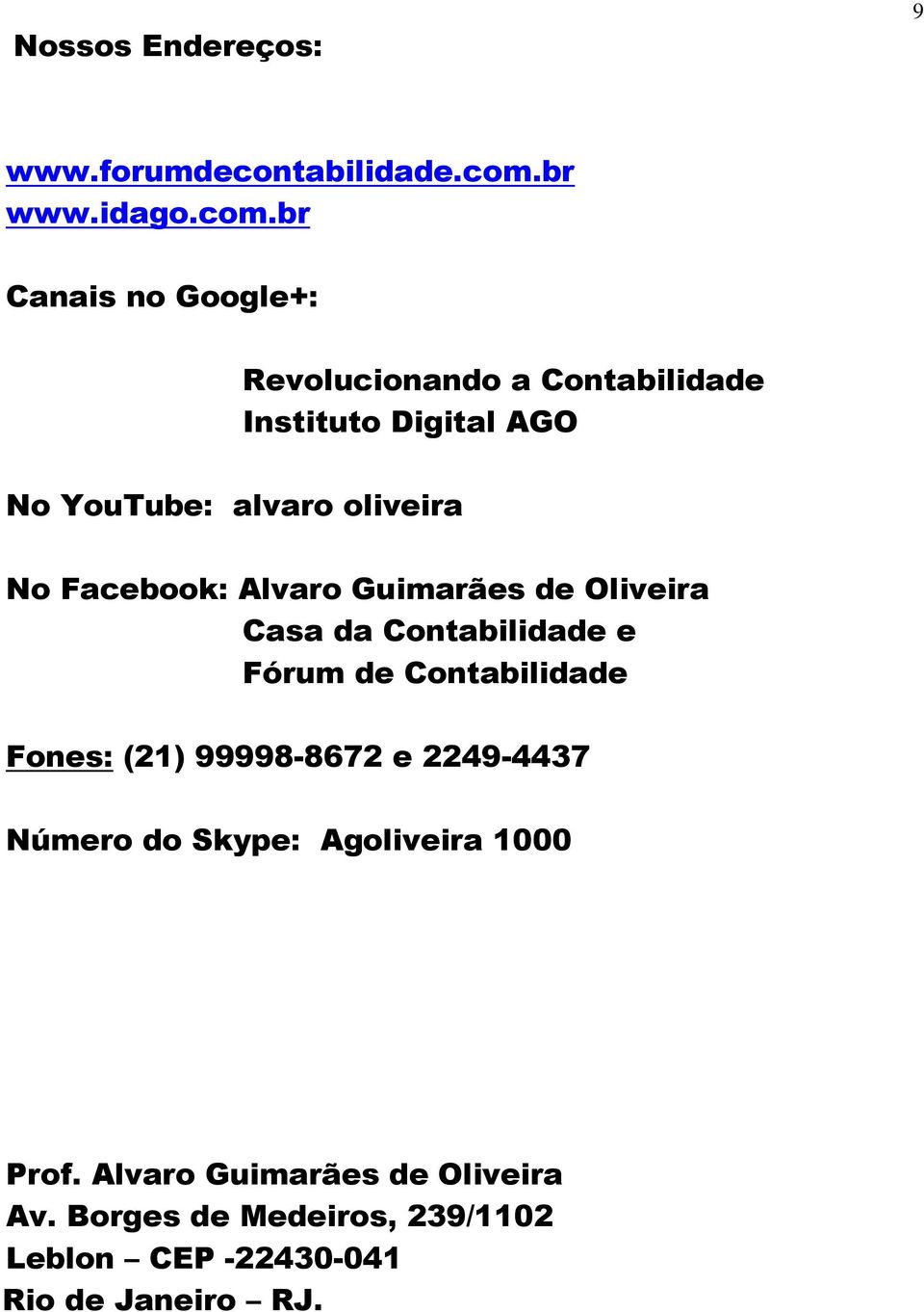 br Canais no Google+: Revolucionando a Contabilidade Instituto Digital AGO No YouTube: alvaro oliveira No