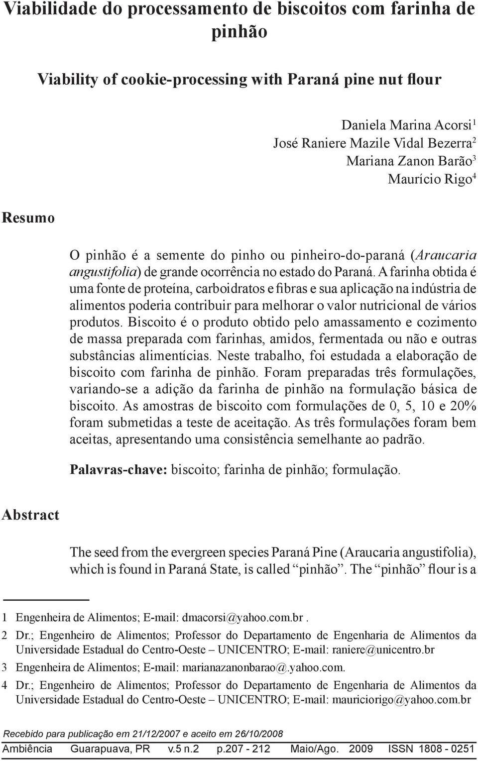 A farinha obtida é uma fonte de proteína, carboidratos e fibras e sua aplicação na indústria de alimentos poderia contribuir para melhorar o valor nutricional de vários produtos.