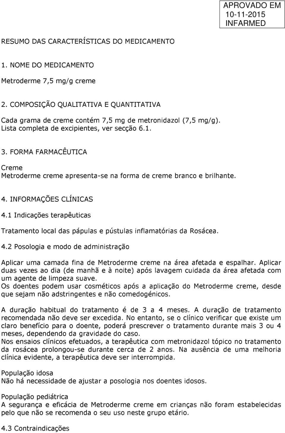 1 Indicações terapêuticas Tratamento local das pápulas e pústulas inflamatórias da Rosácea. 4.