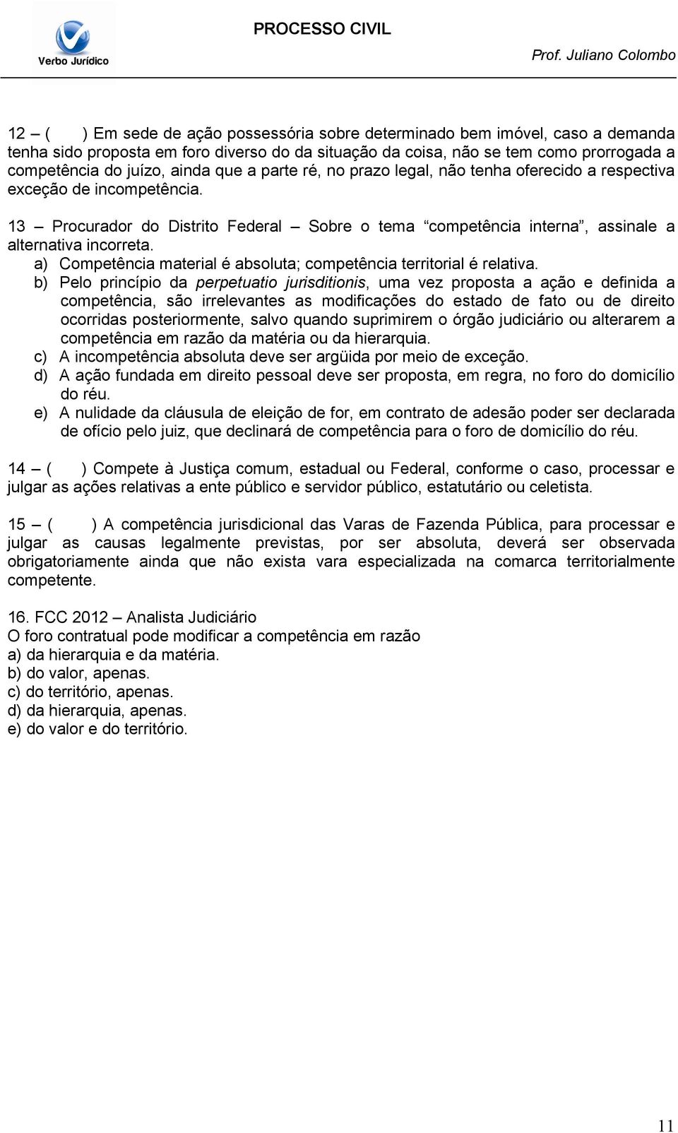 a) Competência material é absoluta; competência territorial é relativa.