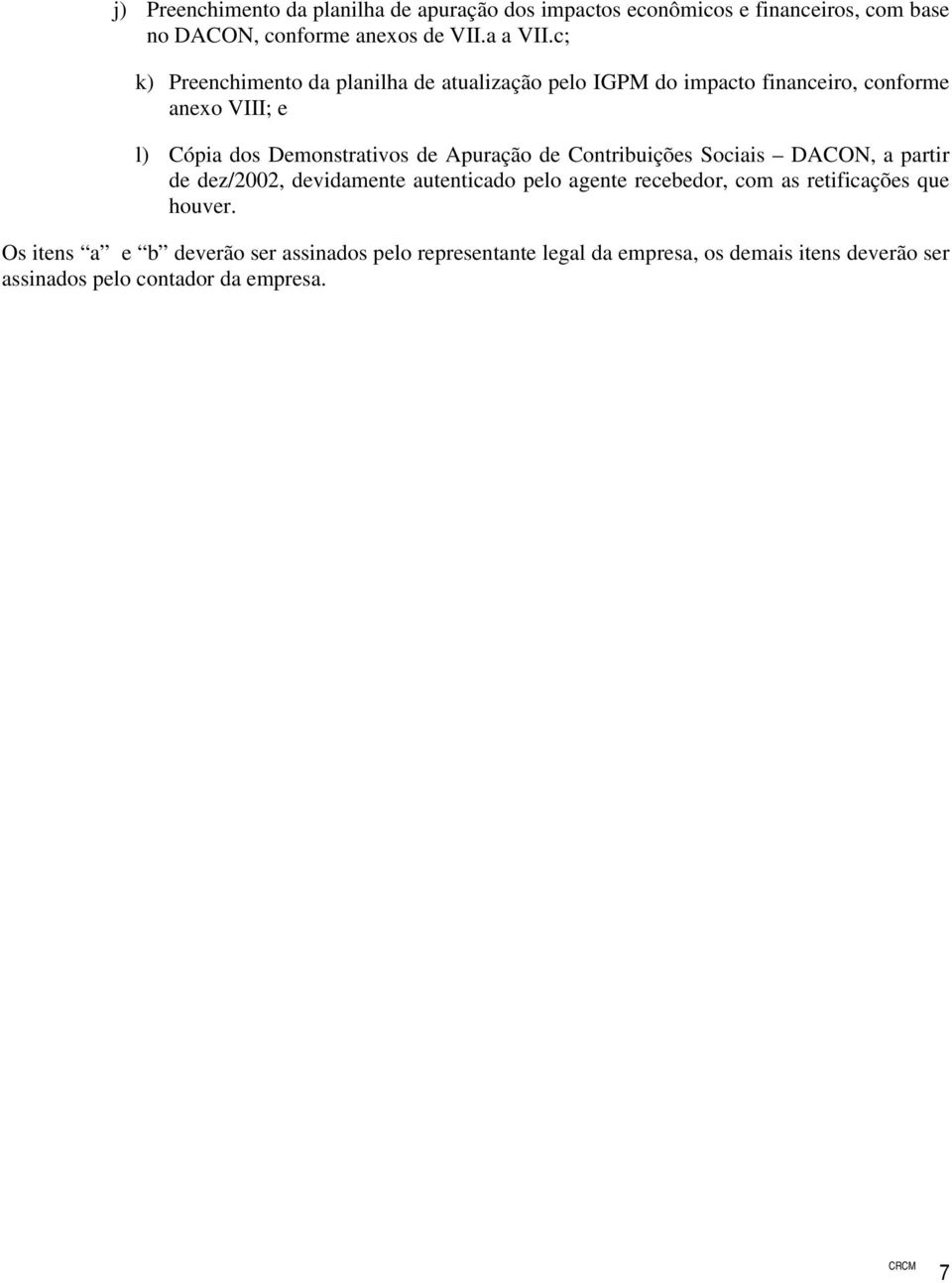 Apuração de Contribuições Sociais DACON, a partir de dez/2002, devidamente autenticado pelo agente recebedor, com as retificações que