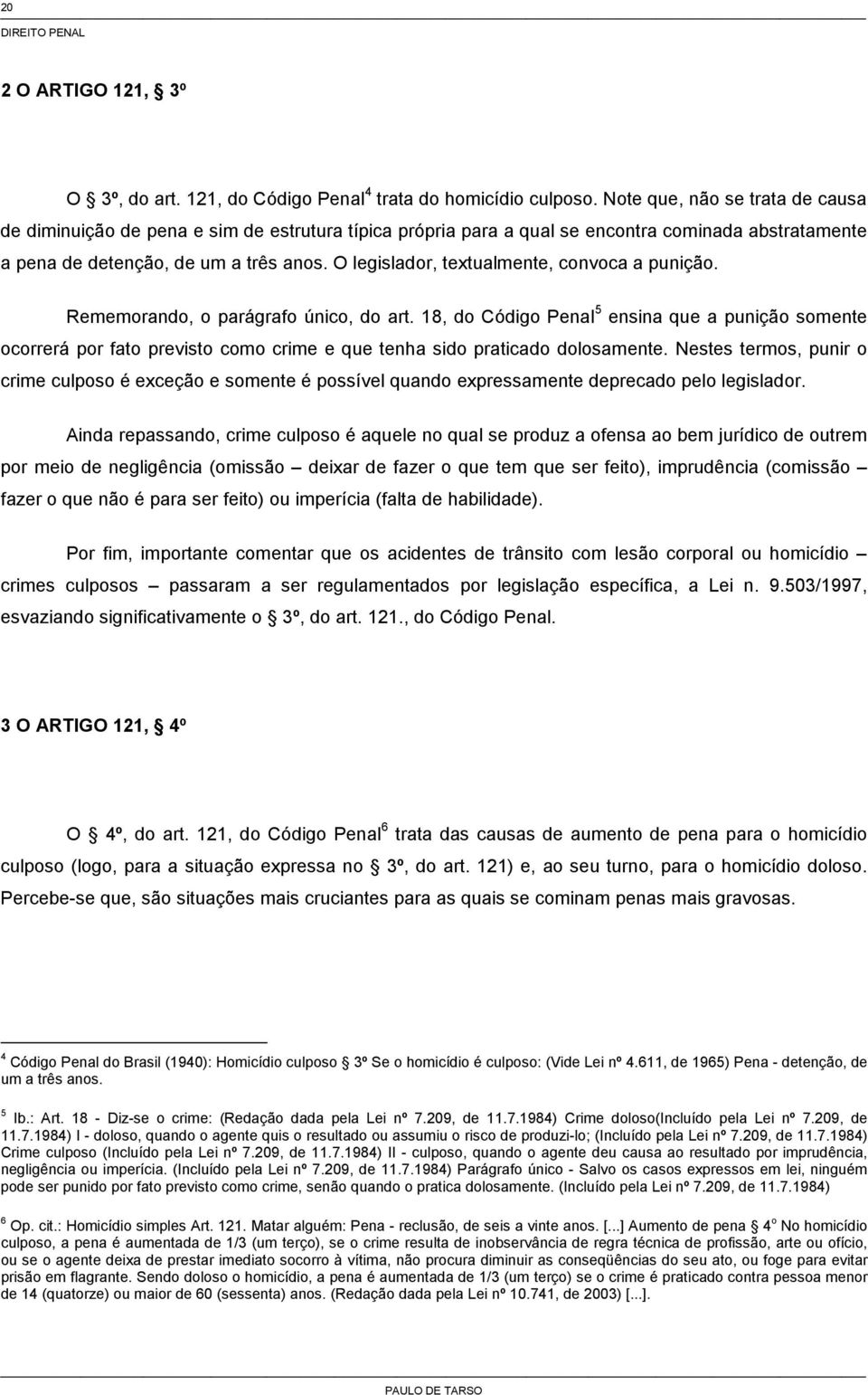 O legislador, textualmente, convoca a punição. Rememorando, o parágrafo único, do art.