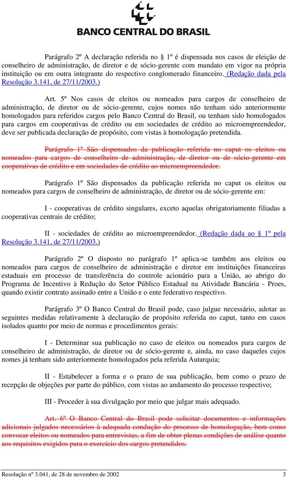 5º Nos casos de eleitos ou nomeados para cargos de conselheiro de administração, de diretor ou de sócio-gerente, cujos nomes não tenham sido anteriormente homologados para referidos cargos pelo Banco