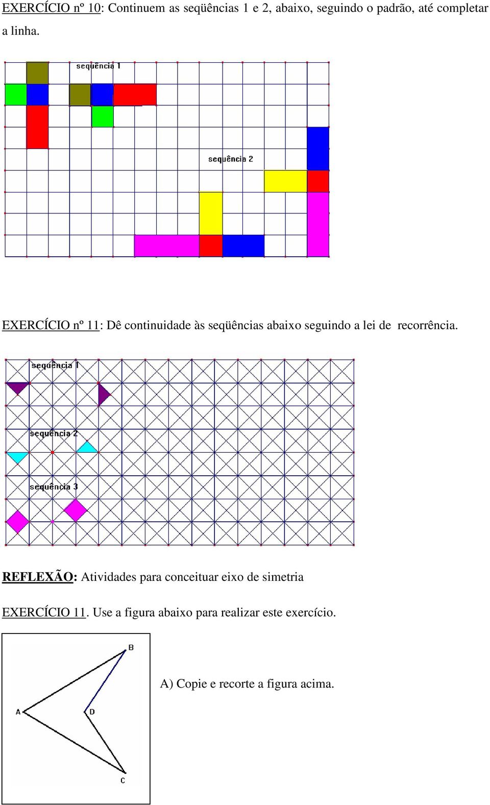 EXERCÍCIO nº 11: Dê continuidade às seqüências abaixo seguindo a lei de recorrência.