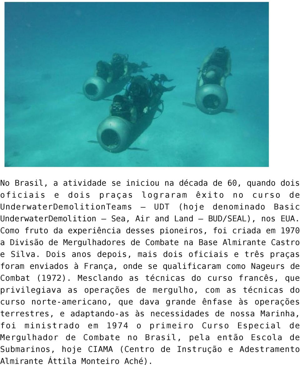 Dois anos depois, mais dois oficiais e três praças foram enviados à França, onde se qualificaram como Nageurs de Combat (1972).