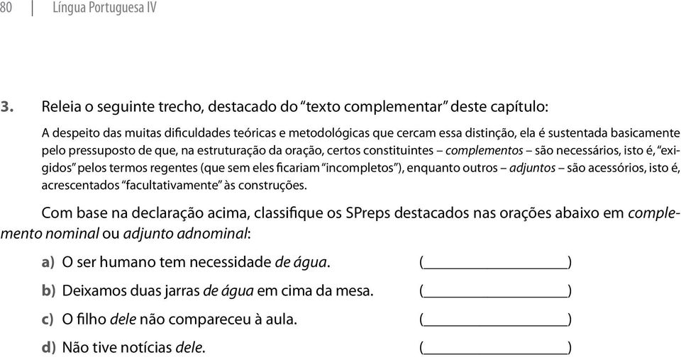 pressuposto de que, na estruturação da oração, certos constituintes complementos são necessários, isto é, exigidos pelos termos regentes (que sem eles ficariam incompletos ), enquanto outros