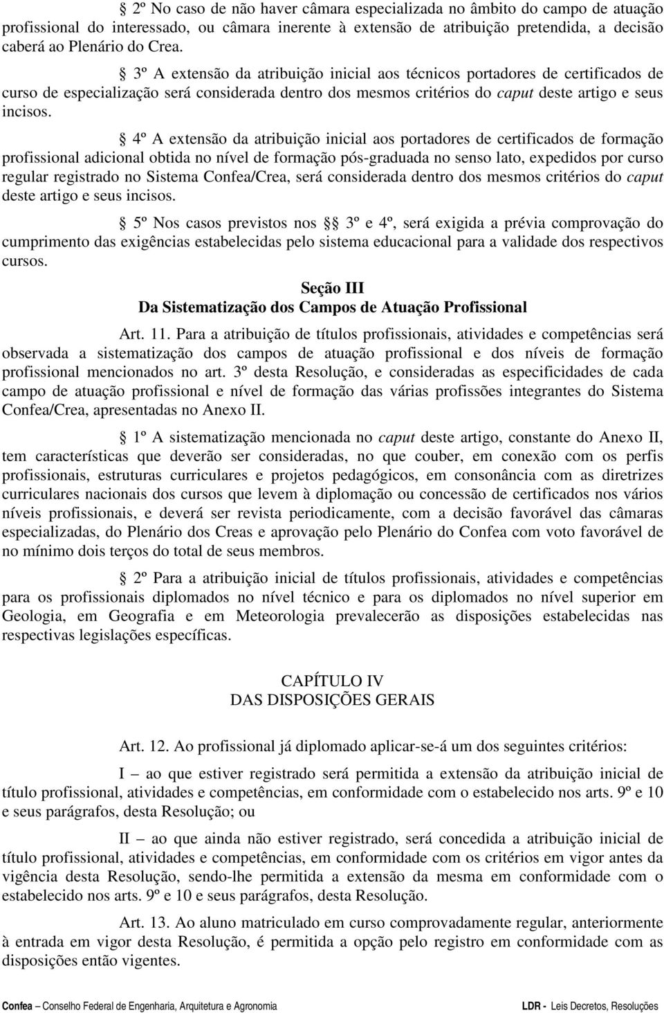 4º A extensão da atribuição inicial aos portadores de certificados de formação profissional adicional obtida no nível de formação pós-graduada no senso lato, expedidos por curso regular registrado no