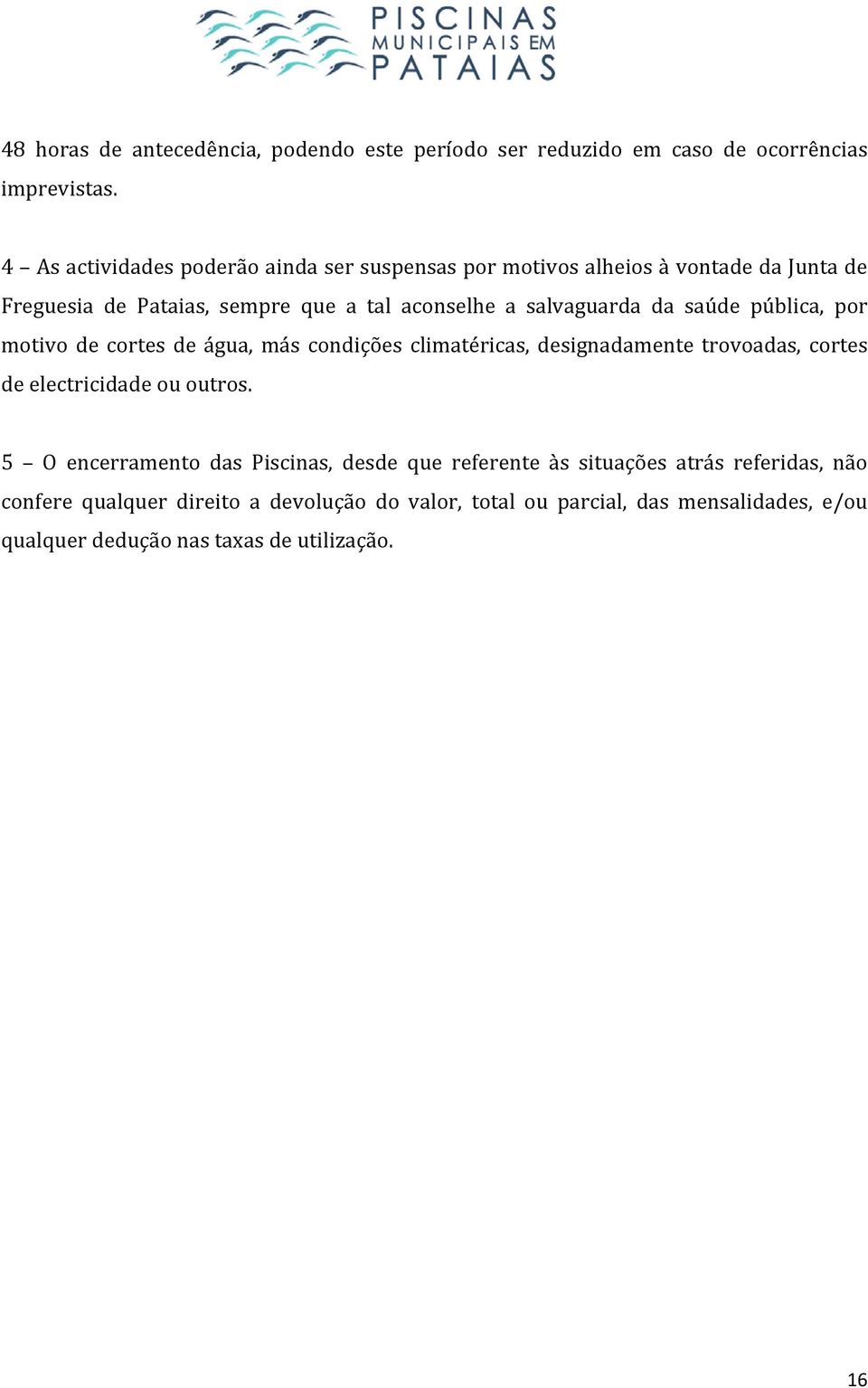 da saúde pública, por motivo de cortes de água, más condições climatéricas, designadamente trovoadas, cortes de electricidade ou outros.